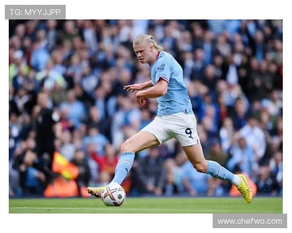 哈兰德门前终结能力持续提升，本赛季表现稳健